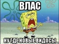 влас ну где новые видосы