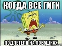 когда все гиги подлетели на ловушках