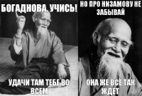 Богаднова, Учись! Удачи там тебе во всем Но про Низамову не забывай Она же всё так ждет