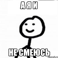 а я и не смеюсь