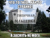 что-то тихо... как-то странно! я заснуть не могу