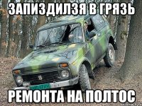 запиздилзя в грязь ремонта на полтос