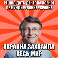 решил дать денег на военое обмундирувание украине украина захваила весь мир