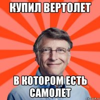 КУПИЛ ВЕРТОЛЕТ В КОТОРОМ ЕСТЬ САМОЛЕТ