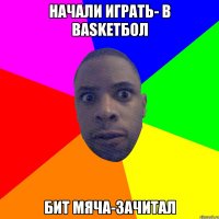 Начали играть- в Basketбол Бит мяча-зачитал