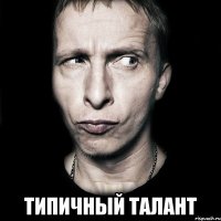  ТИПИЧНЫЙ ТАЛАНТ