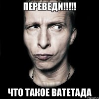 ПЕРЕВЕДИ!!!!! что такое ВАТЕТАДА