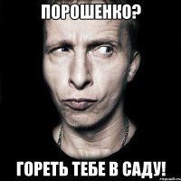 Порошенко? Гореть тебе в САДУ!