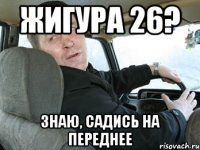 Жигура 26? Знаю, садись на переднее