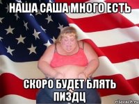 Наша Саша много есть Скоро будет блять пиздц