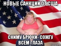 Новые санкции от США Сниму брюки- сожгу всем глаза