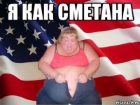 я как сметана 