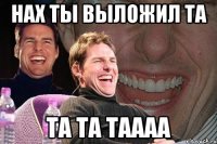 нах ты выложил ТА та та ТАААА