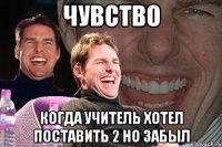 Чувство Когда учитель хотел поставить 2 но забыл