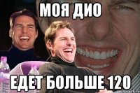 Моя Дио Едет больше 120