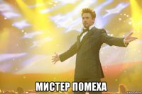  Мистер помеха