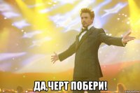  Да,черт побери!