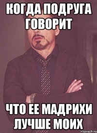 Когда подруга говорит Что ее мадрихи лучше моих