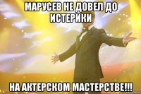 Марусев не довел до истерики на актерском мастерстве!!!