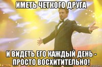 Иметь четкого друга и видеть его каждый день - просто восхитительно!