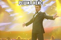 Решил кейс 