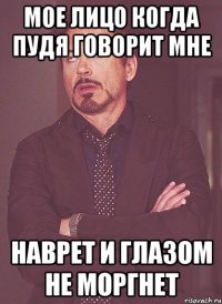 Мое лицо когда Пудя говорит мне Наврет и глазом не моргнет