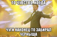 То чувство, когда Чуги наконец-то забирал черныша