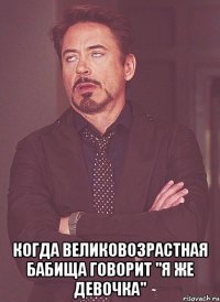  КОГДА ВЕЛИКОВОЗРАСТНАЯ БАБИЩА ГОВОРИТ "Я ЖЕ ДЕВОЧКА"