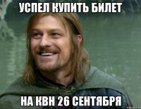 успел купить билет на КВН 26 сентября