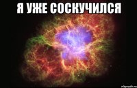 Я уже соскучился 