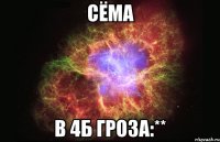 Сёма в 4б гроза:**