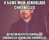 о боже мой, Xenoblade Chronicles да всем насрать Xenoblade Chronicles Xenoblade Chronicles