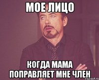 Мое лицо Когда мама поправляет мне член