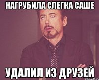 Нагрубила слегка Саше Удалил из друзей