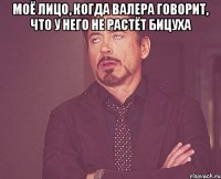 МОЁ ЛИЦО, КОГДА ВАЛЕРА ГОВОРИТ, ЧТО У НЕГО НЕ РАСТЁТ БИЦУХА 