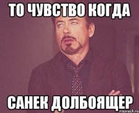 То чувство когда Санек долбоящер