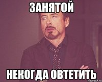 Занятой Некогда овтетить