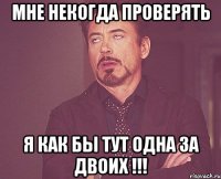 Мне некогда проверять Я как бы тут одна за двоих !!!
