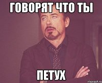 говорят что ты петух