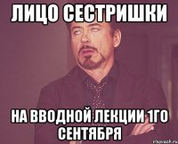 Лицо сестришки на вводной лекции 1го сентября