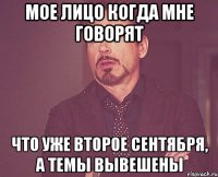 мое лицо когда мне говорят что уже второе сентября, а темы вывешены