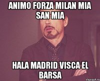 Animo Forza Milan mia san mia Hala Madrid Visca El Barsa