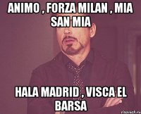 Animo , Forza Milan , Mia san mia Hala Madrid , Visca El Barsa