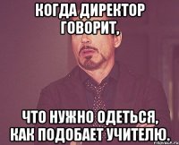 Когда директор говорит, что нужно одеться, как подобает учителю.