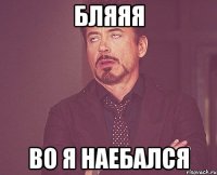 бляяя во я наебался