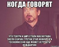 когда говорят что тенгри и бөрі стали маскотами ЭКСПО,Сейчас третий этап конкурса и госкомиссия еще может устроить нежданчик
