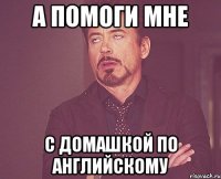а помоги мне с домашкой по английскому