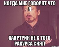 Когда мне говорят что я Хаиртрик не с того ракурса снял