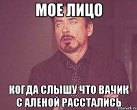 мое лицо когда слышу что вачик с аленой расстались