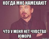 когда мне намекают что у меня нет чувства юмора